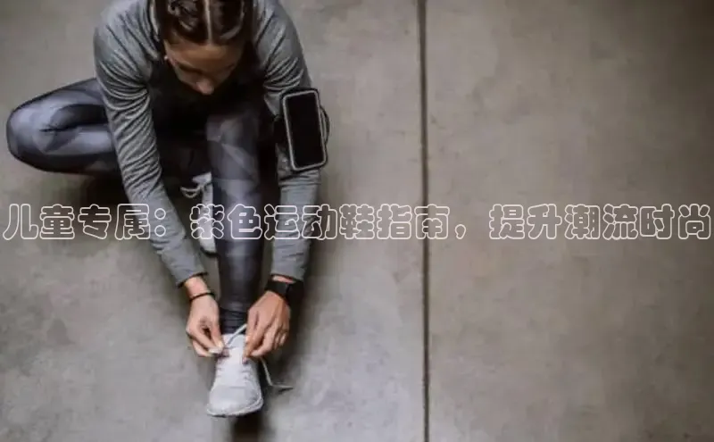 意昂体育平台APP巴美列捷福儿童专属：紫色运动鞋指南，提升潮流时尚