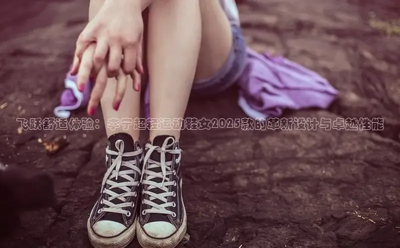 飞跃舒适体验：李宁超轻运动鞋女2025款的革新设计与卓越性能